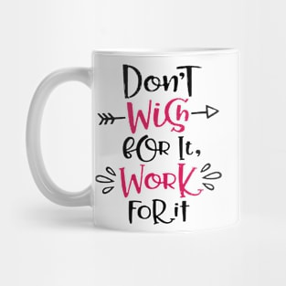 Don't wish for it work for it Inspirational Quotes Design Mug